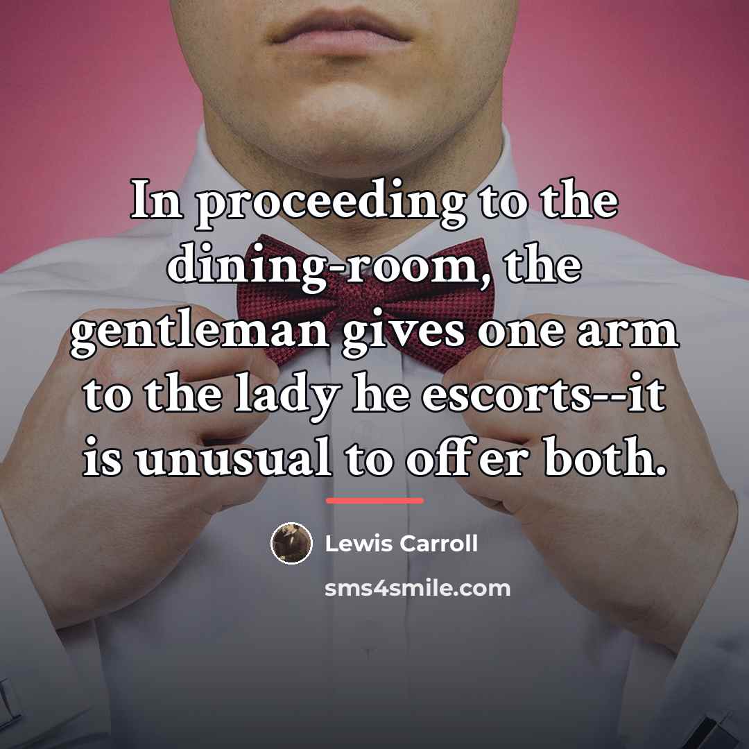 “In proceeding to the dining-room, the gentleman gives one arm…” quote by Lewis Carroll