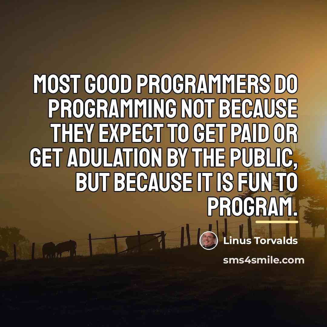 “Most good programmers do programming not because they expect to…” quote by Linus Torvalds