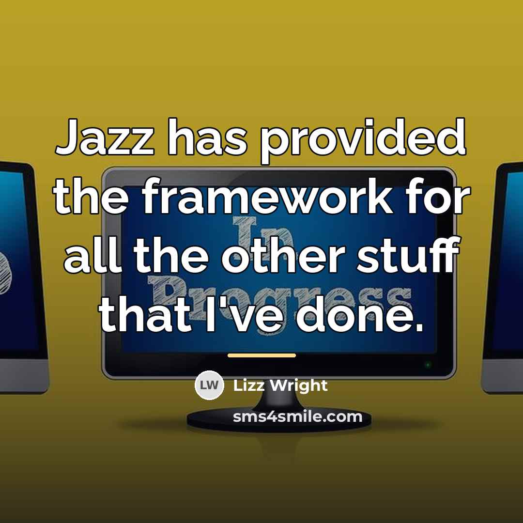 “Jazz has provided the framework for all the other stuff…” quote by Lizz Wright