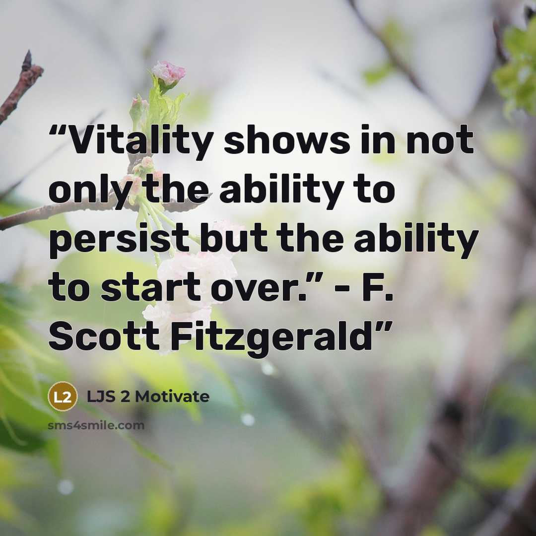 “Vitality shows in not only the ability to persist but the ability to start over.” - F. Scott Fitzgerald” quote by LJS 2 Motivate