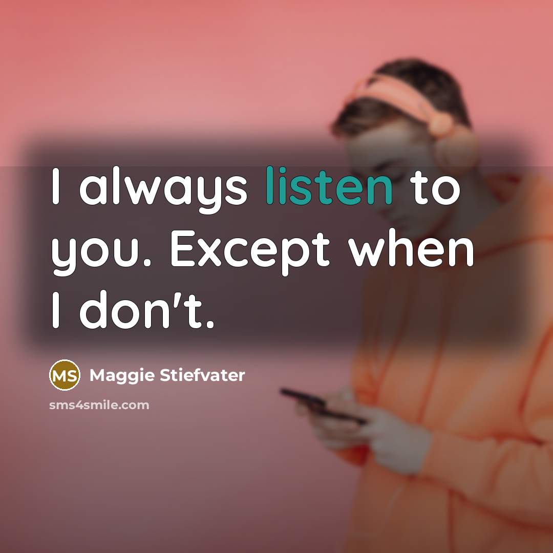 “I always listen to you. Except when I don't.…” quote by Maggie Stiefvater