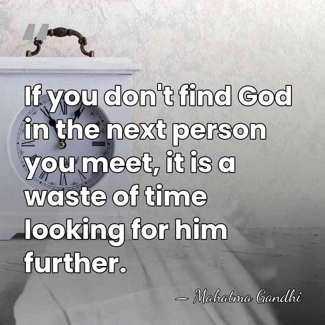 If you don't find God in the next person you meet, it&hellip; - Mahatma Gandhi