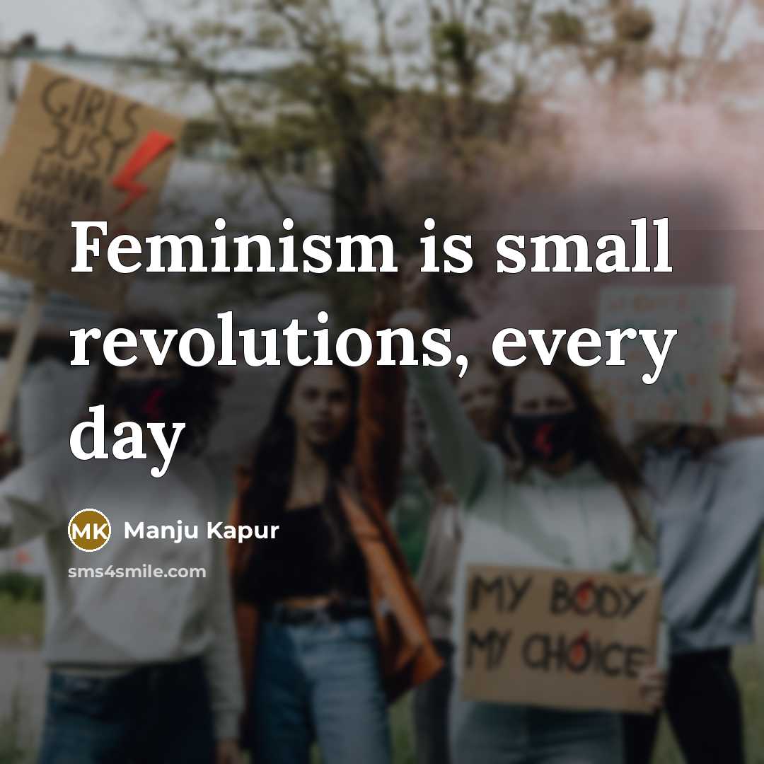 “Feminism is small revolutions, every day…” quote by Manju Kapur