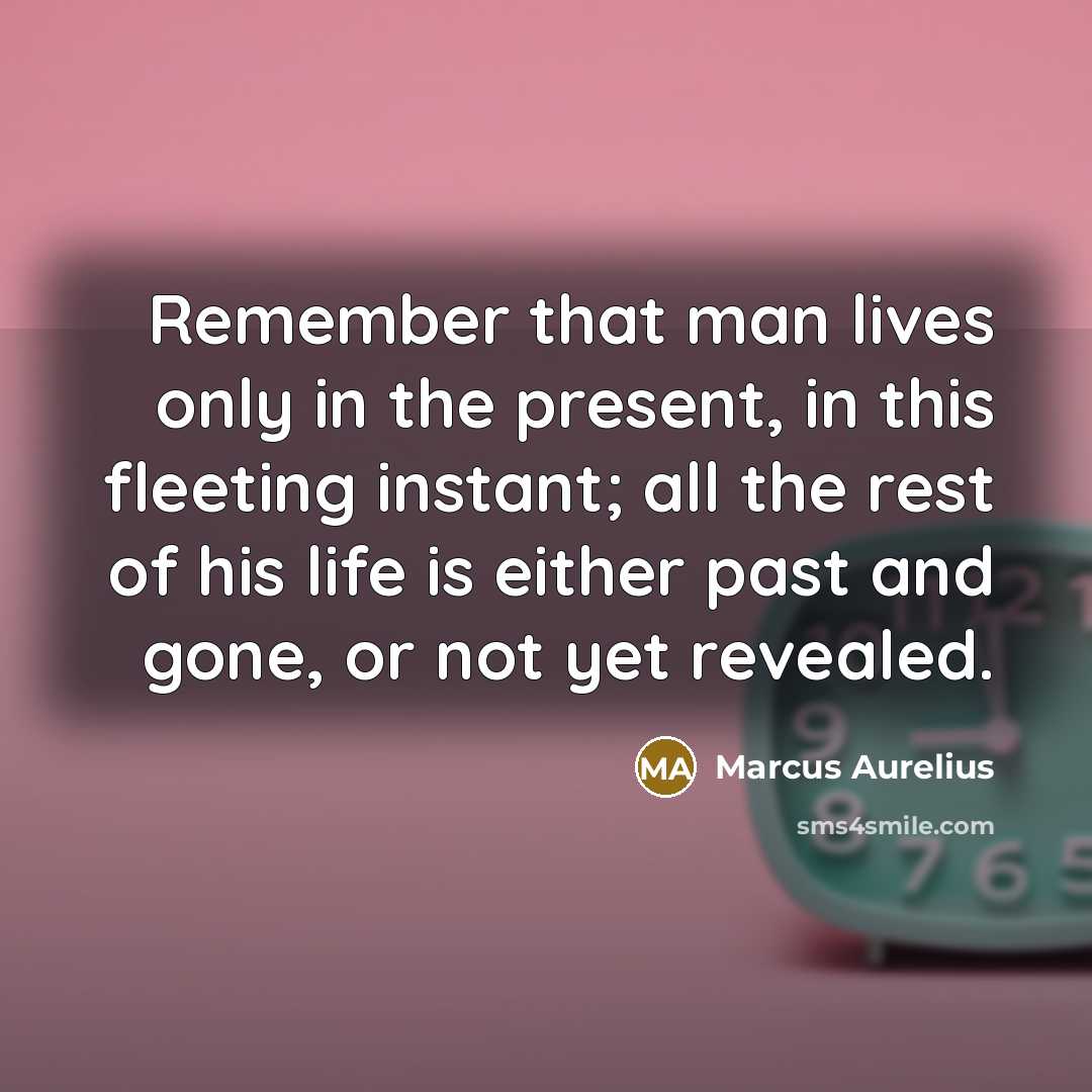 “Remember that man lives only in the present, in this…” quote by Marcus Aurelius