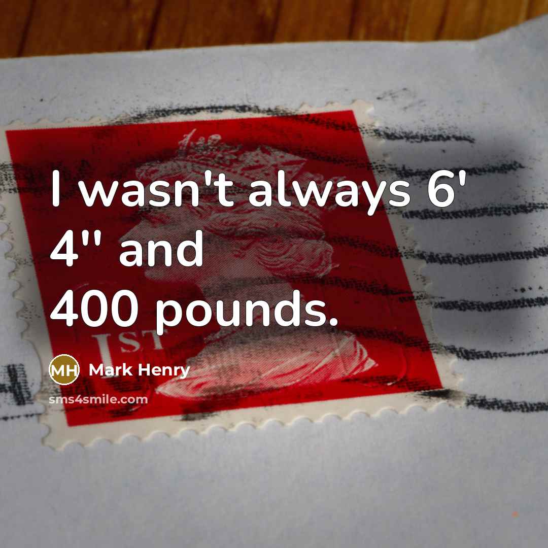“I wasn't always 6' 4'' and 400 pounds.…” quote by Mark Henry