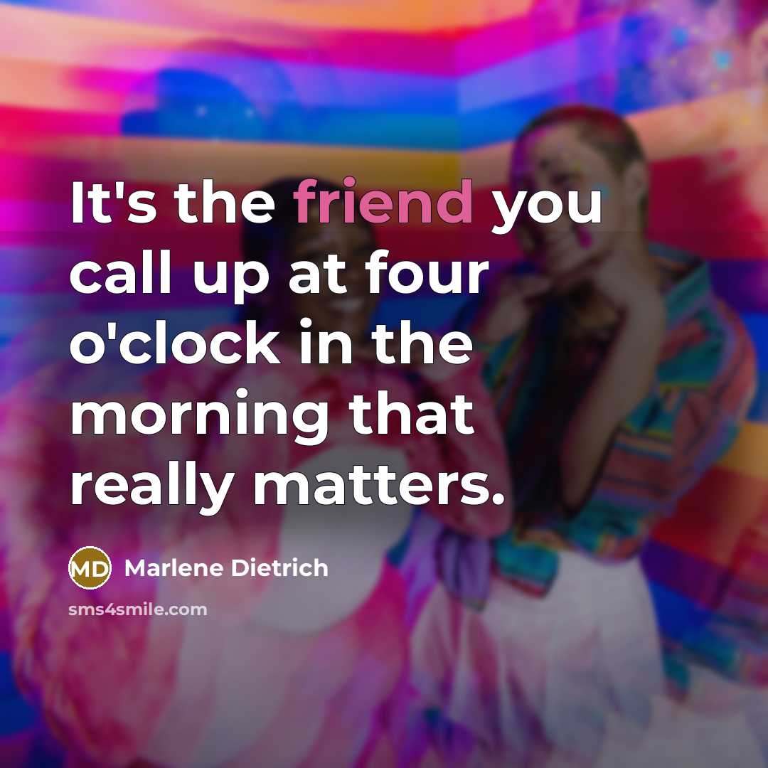 “It's the friend you call up at four o'clock in…” quote by Marlene Dietrich