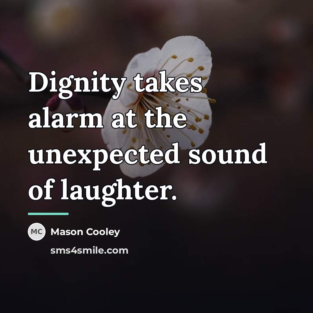 “Dignity takes alarm at the unexpected sound of laughter.…” quote by Mason Cooley