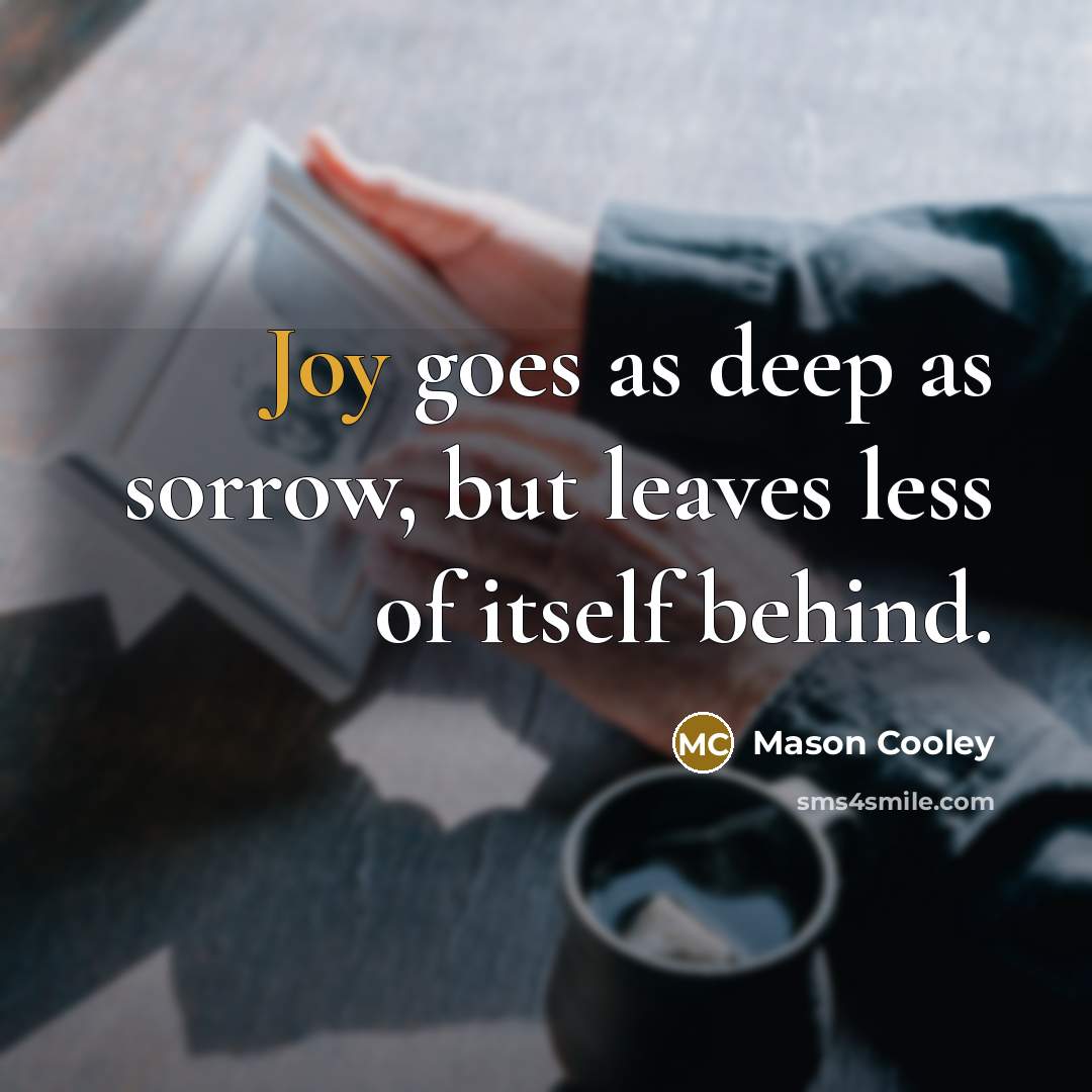 “Joy goes as deep as sorrow, but leaves less of…” quote by Mason Cooley
