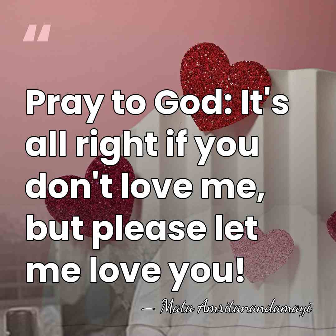 Pray to God: It's all right if you don't love me, but&hellip; - Mata Amritanandamayi