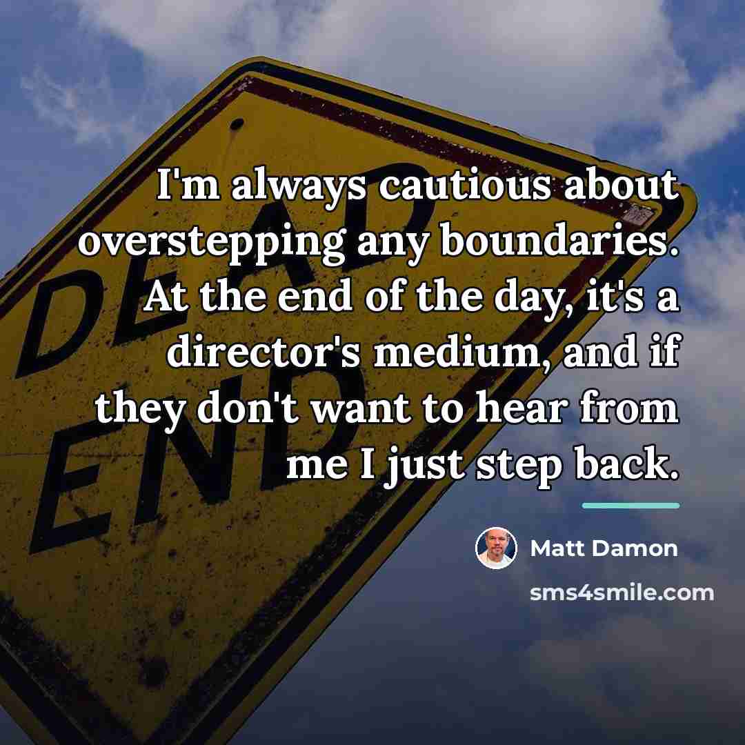 “I'm always cautious about overstepping any boundaries. At the end…” quote by Matt Damon