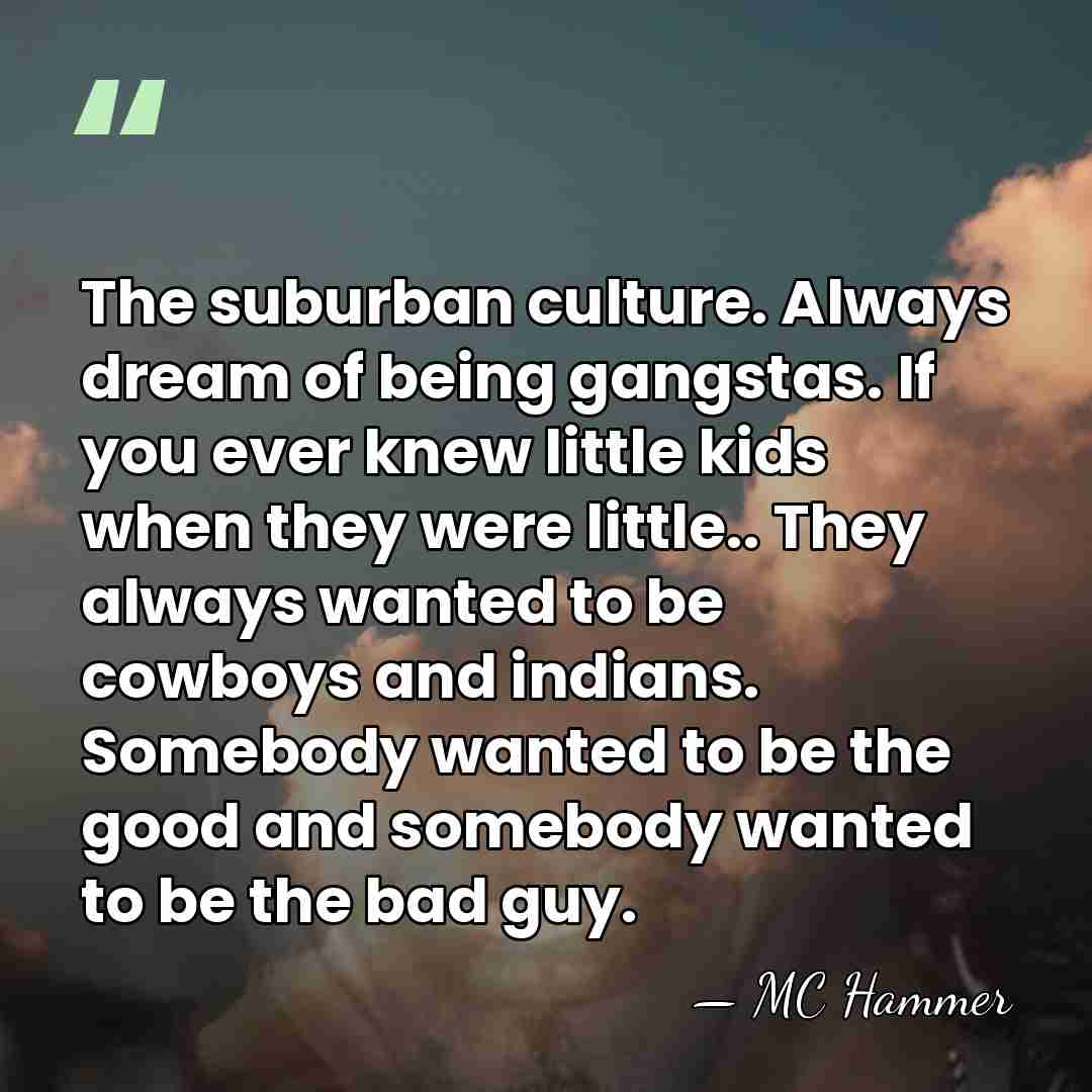 The suburban culture. Always dream of being gangstas. If you ever knew&hellip; - MC Hammer