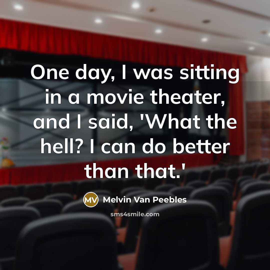 “One day, I was sitting in a movie theater, and…” quote by Melvin Van Peebles