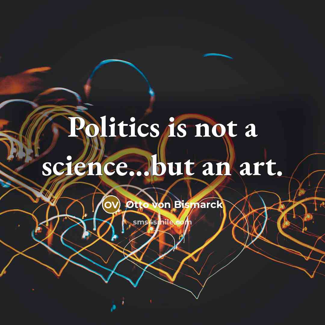 “Politics is not a science...but an art.…” quote by Otto von Bismarck