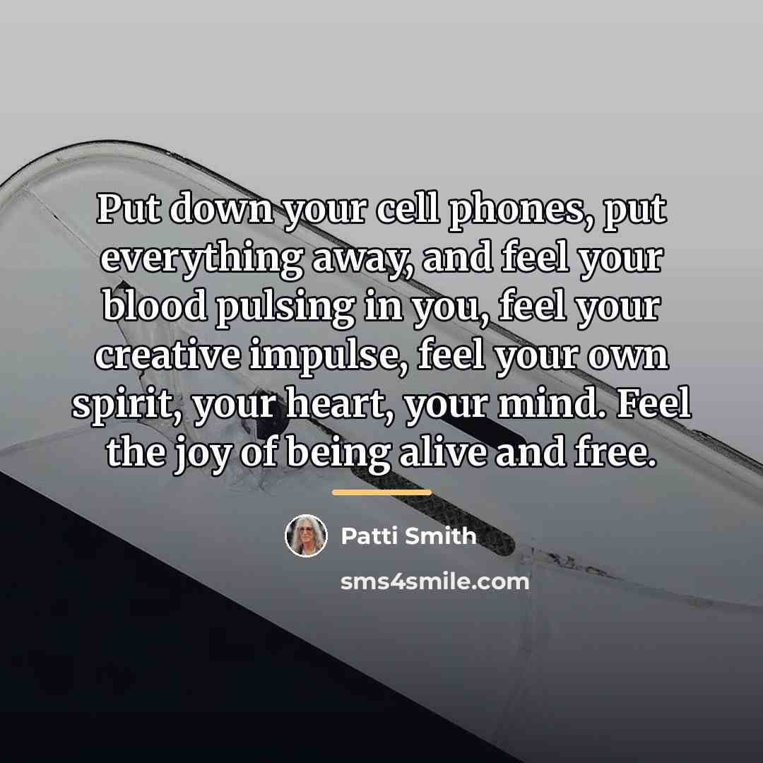 “Put down your cell phones, put everything away, and feel…” quote by Patti Smith