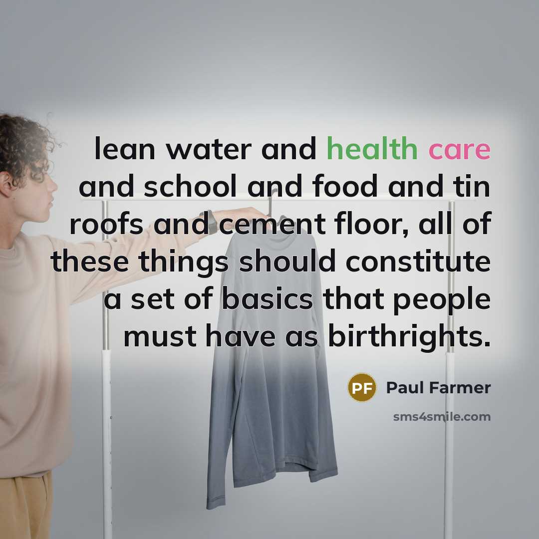 “lean water and health care and school and food and…” quote by Paul Farmer