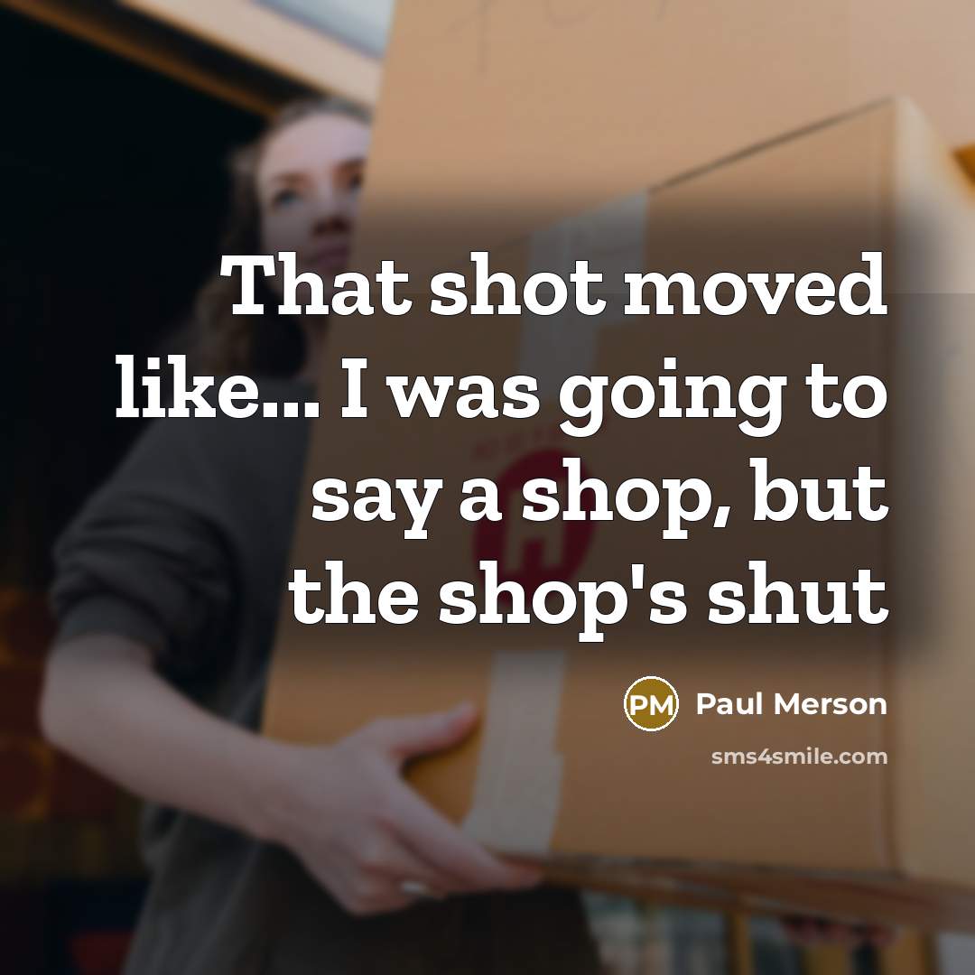 “That shot moved like... I was going to say a…” quote by Paul Merson