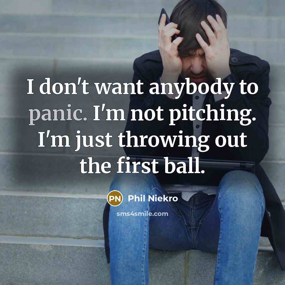 “I don't want anybody to panic. I'm not pitching. I'm…” quote by Phil Niekro