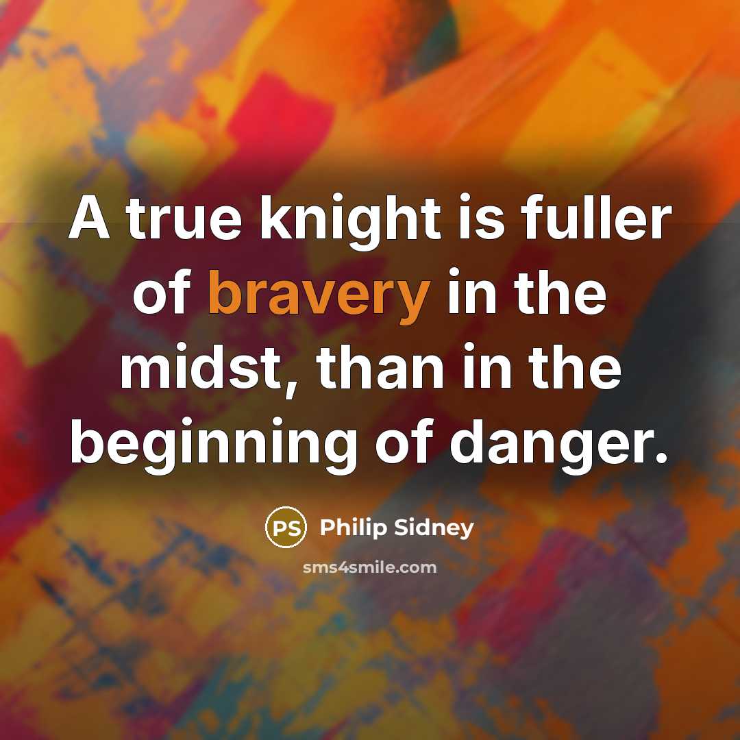 “A true knight is fuller of bravery in the midst,…” quote by Philip Sidney