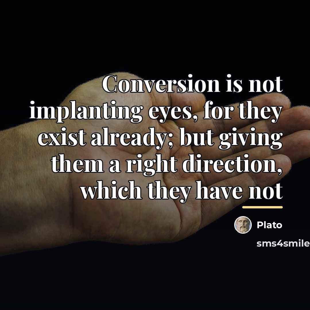 “Conversion is not implanting eyes, for they exist already; but…” quote by Plato