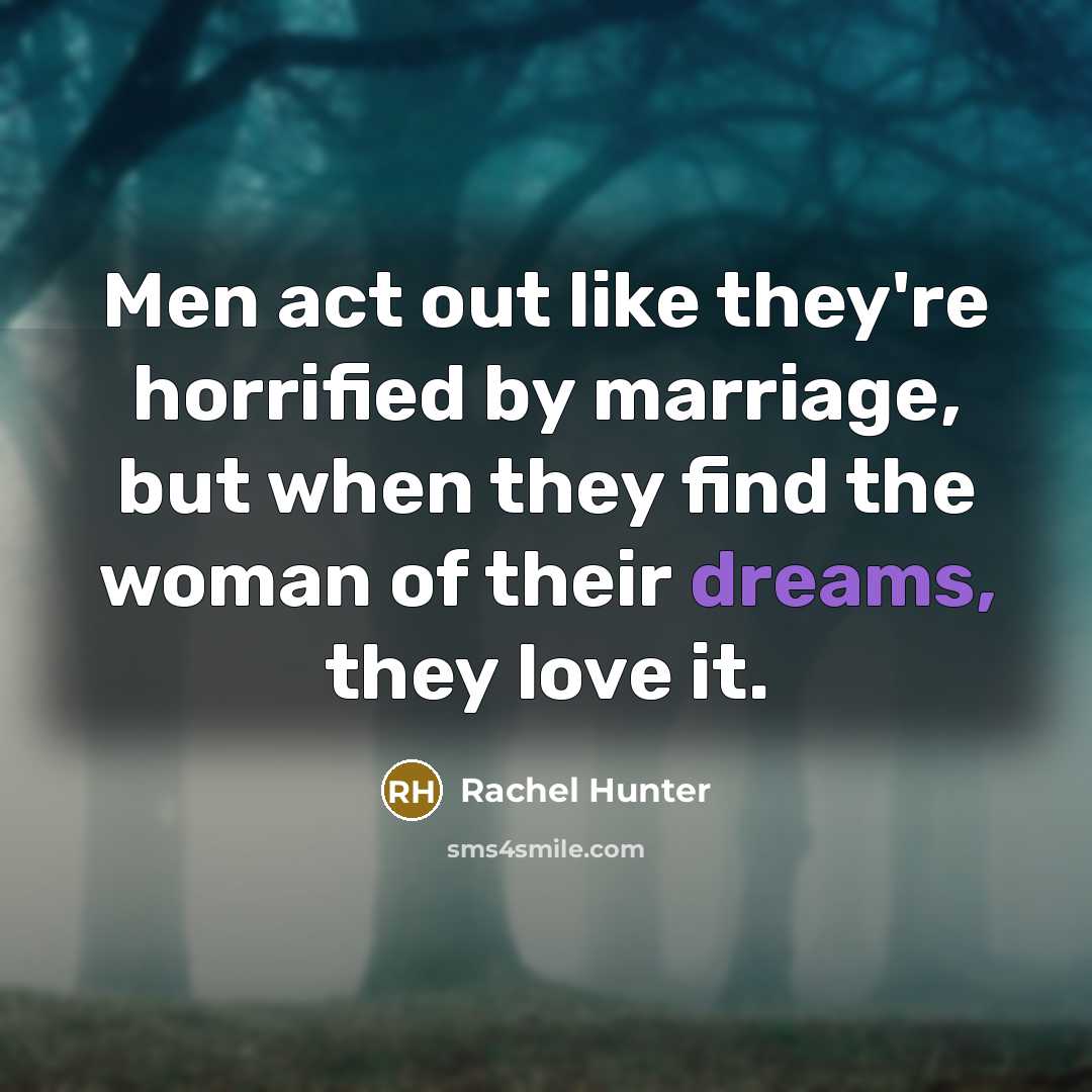 “Men act out like they're horrified by marriage, but when…” quote by Rachel Hunter