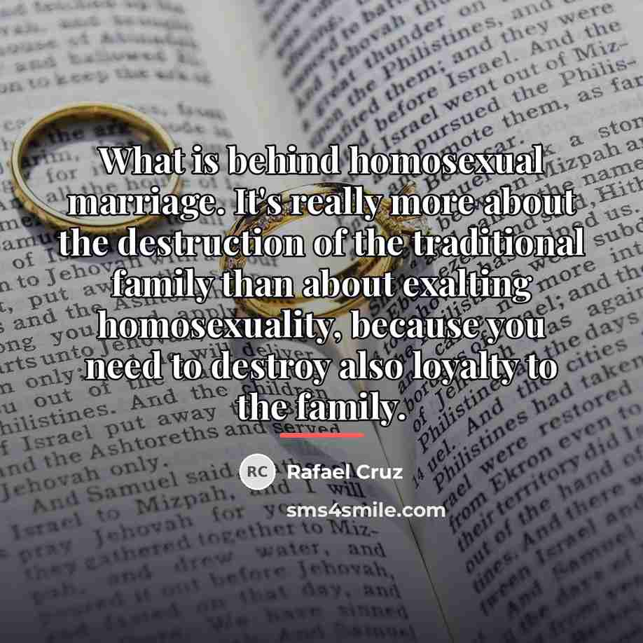 “What is behind homosexual marriage. It's really more about the…” quote by Rafael Cruz