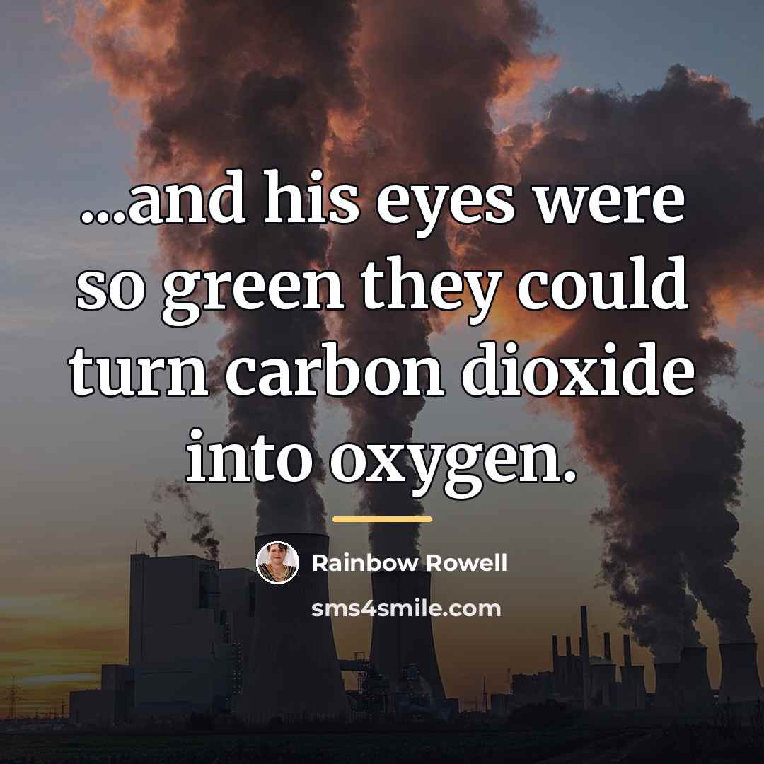 “...and his eyes were so green they could turn carbon…” quote by Rainbow Rowell