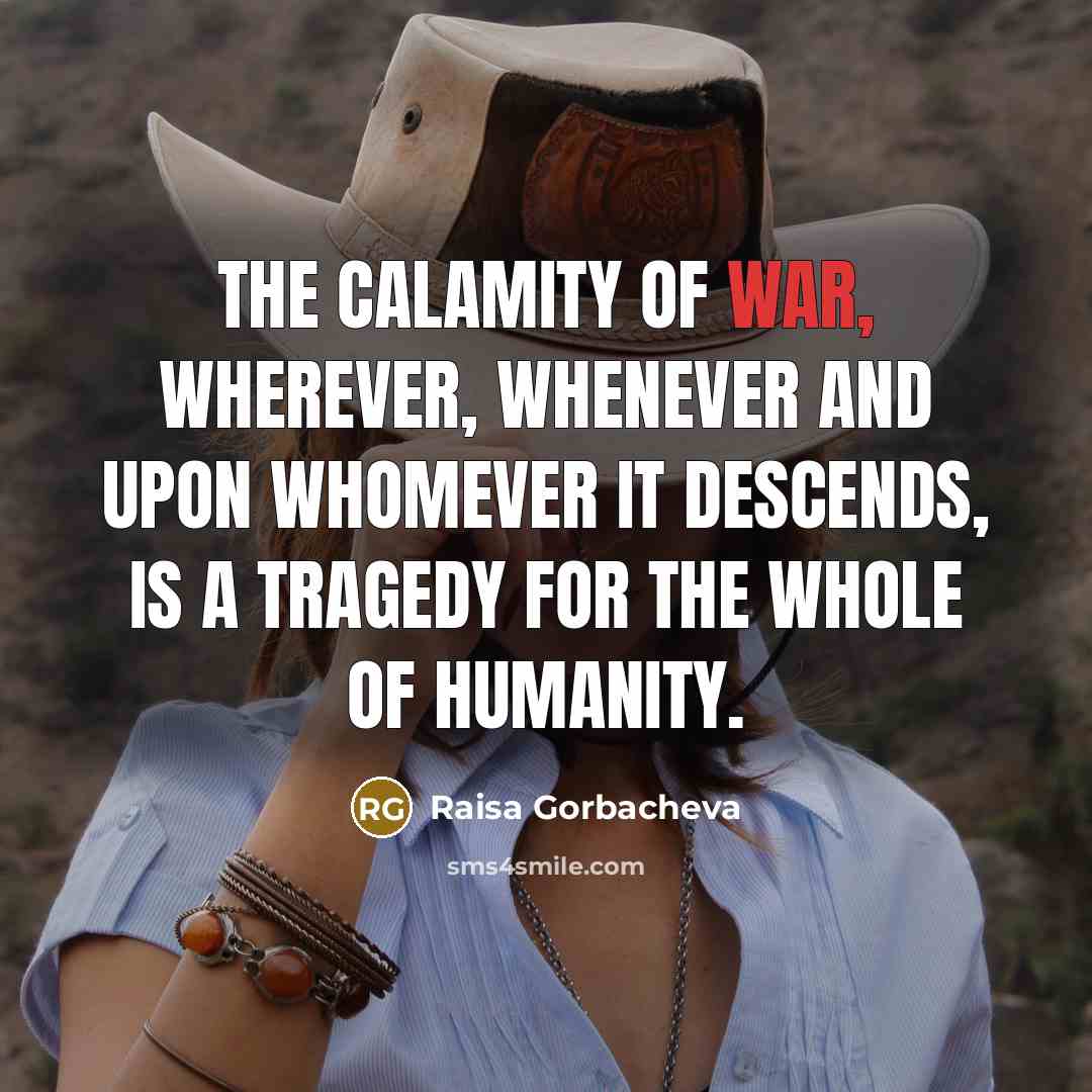 “The calamity of war, wherever, whenever and upon whomever it…” quote by Raisa Gorbacheva