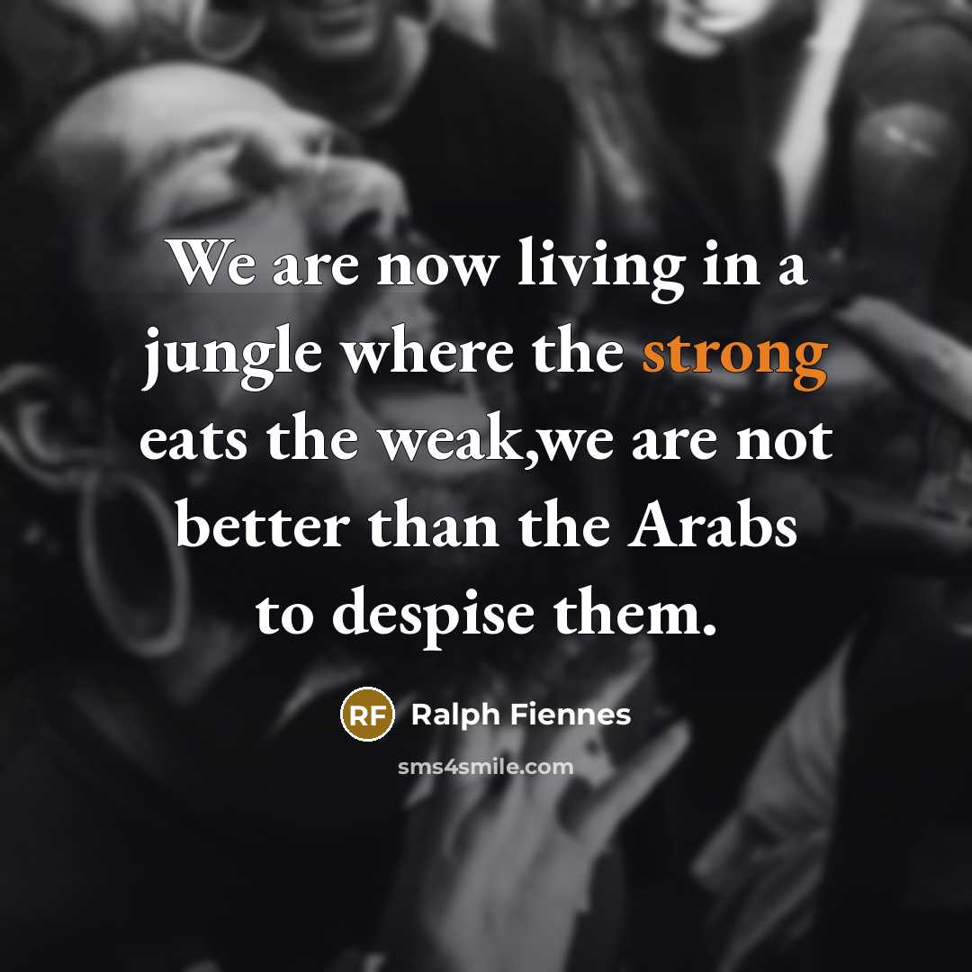 “We are now living in a jungle where the strong…” quote by Ralph Fiennes