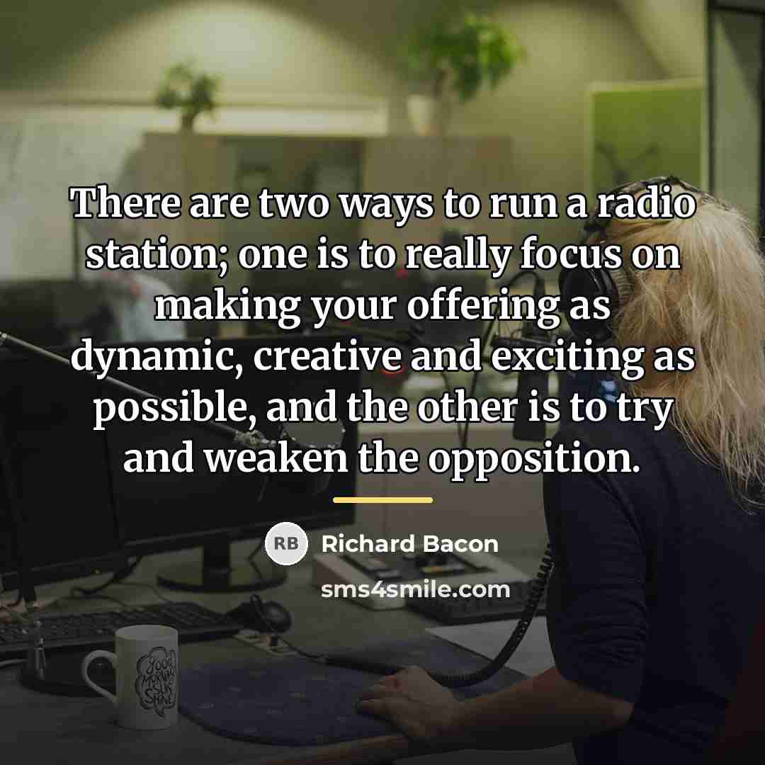 “There are two ways to run a radio station; one…” quote by Richard Bacon