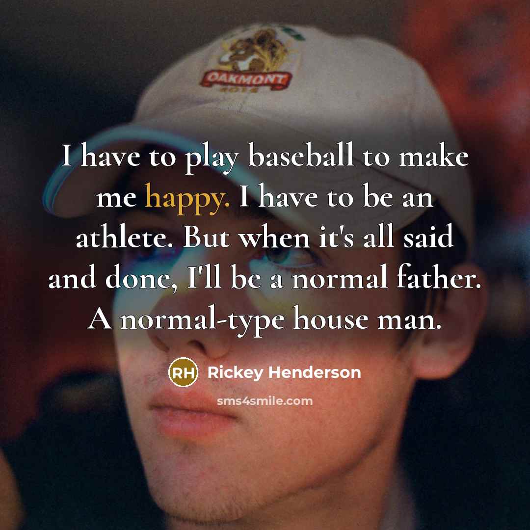 “I have to play baseball to make me happy. I…” quote by Rickey Henderson