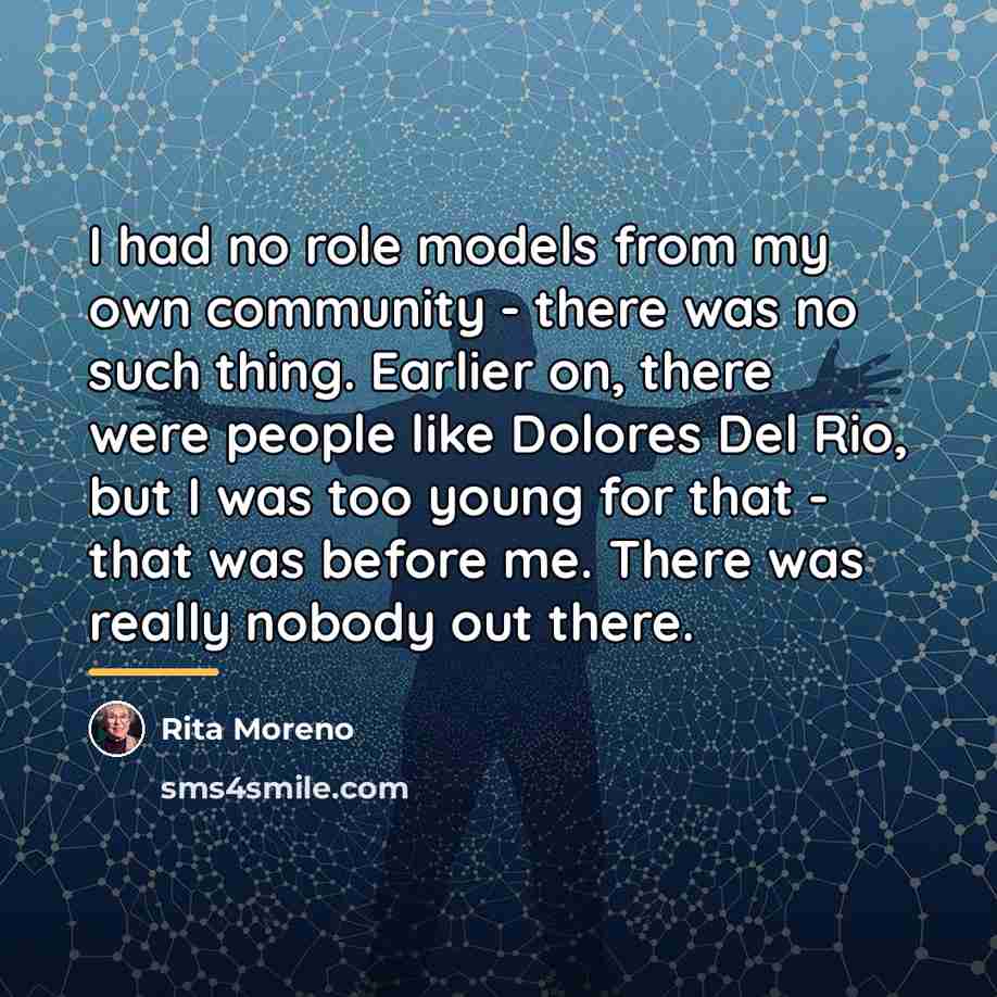 “I had no role models from my own community -…” quote by Rita Moreno
