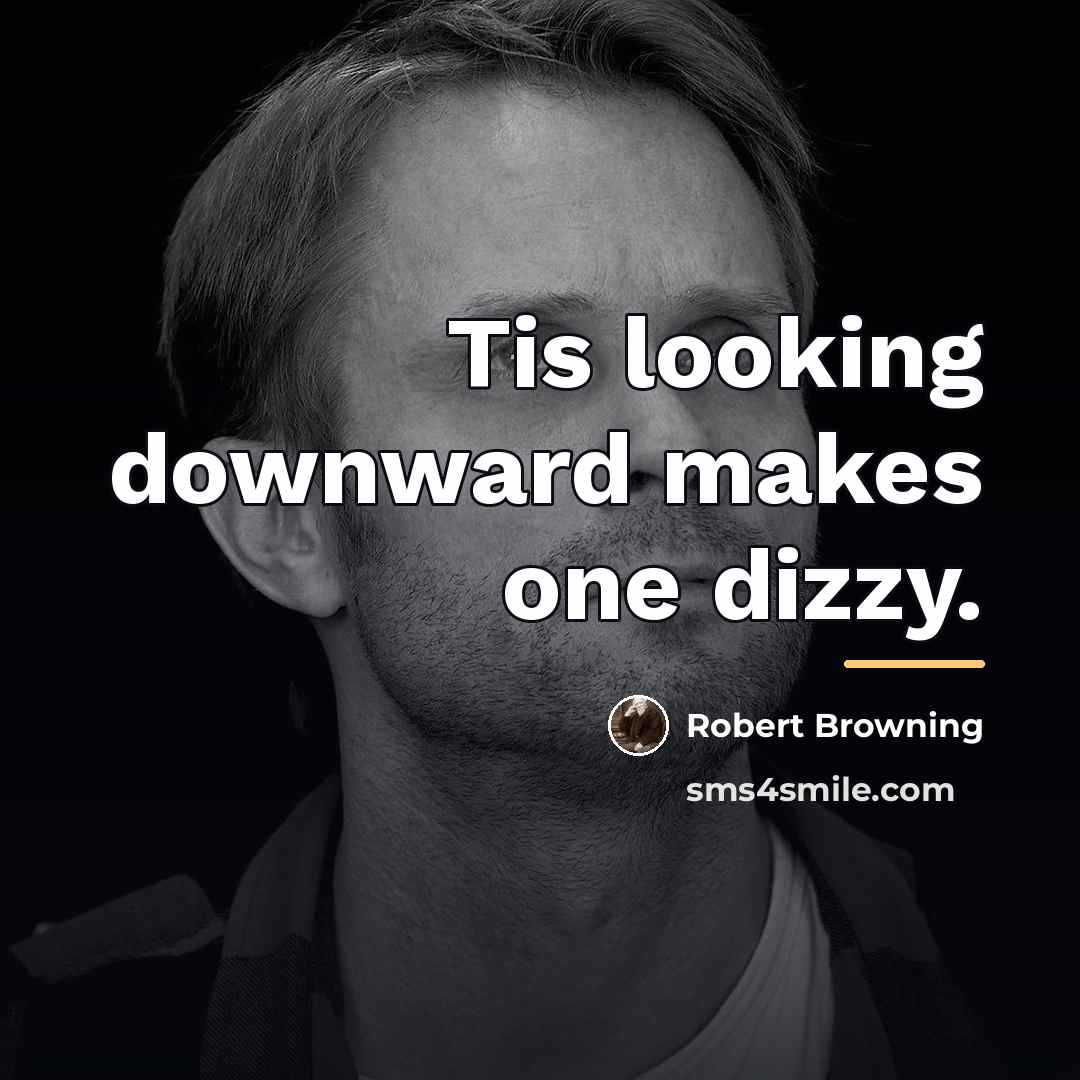 “Tis looking downward makes one dizzy.…” quote by Robert Browning