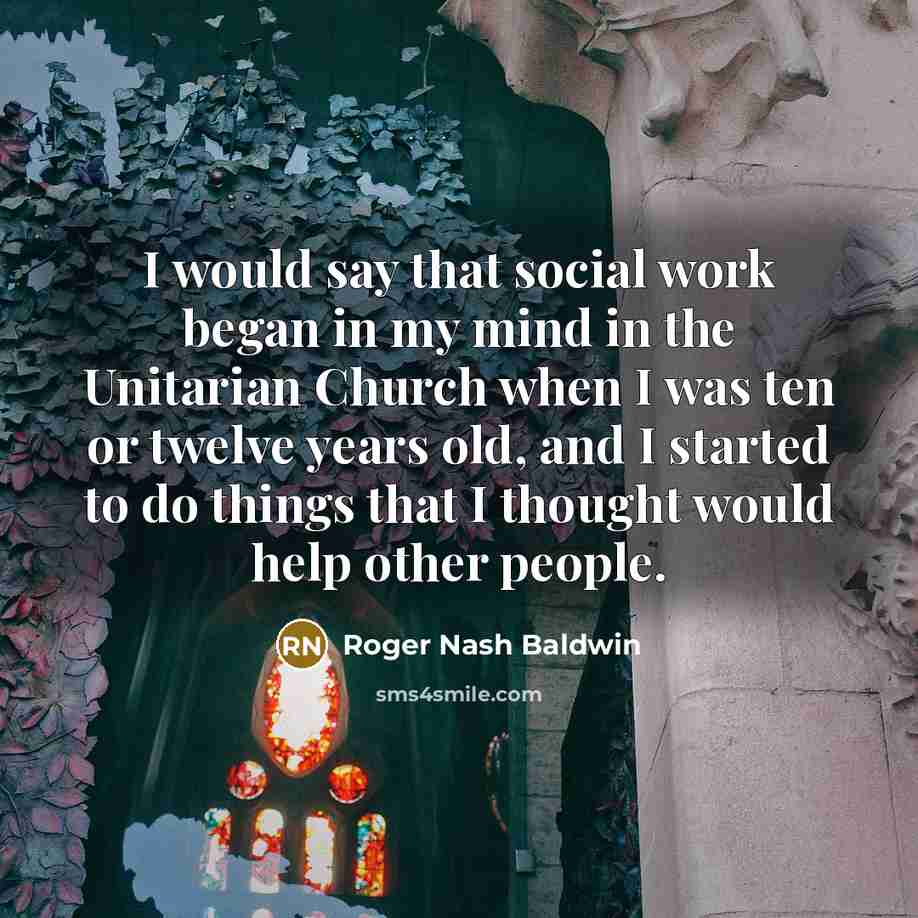 “I would say that social work began in my mind…” quote by Roger Nash Baldwin