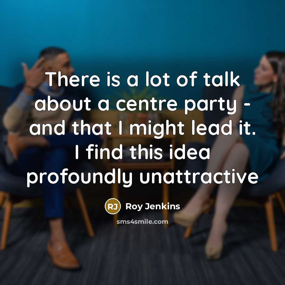 “There is a lot of talk about a centre party…” quote by Roy Jenkins