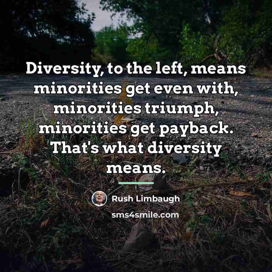 “Diversity, to the left, means minorities get even with, minorities…” quote by Rush Limbaugh