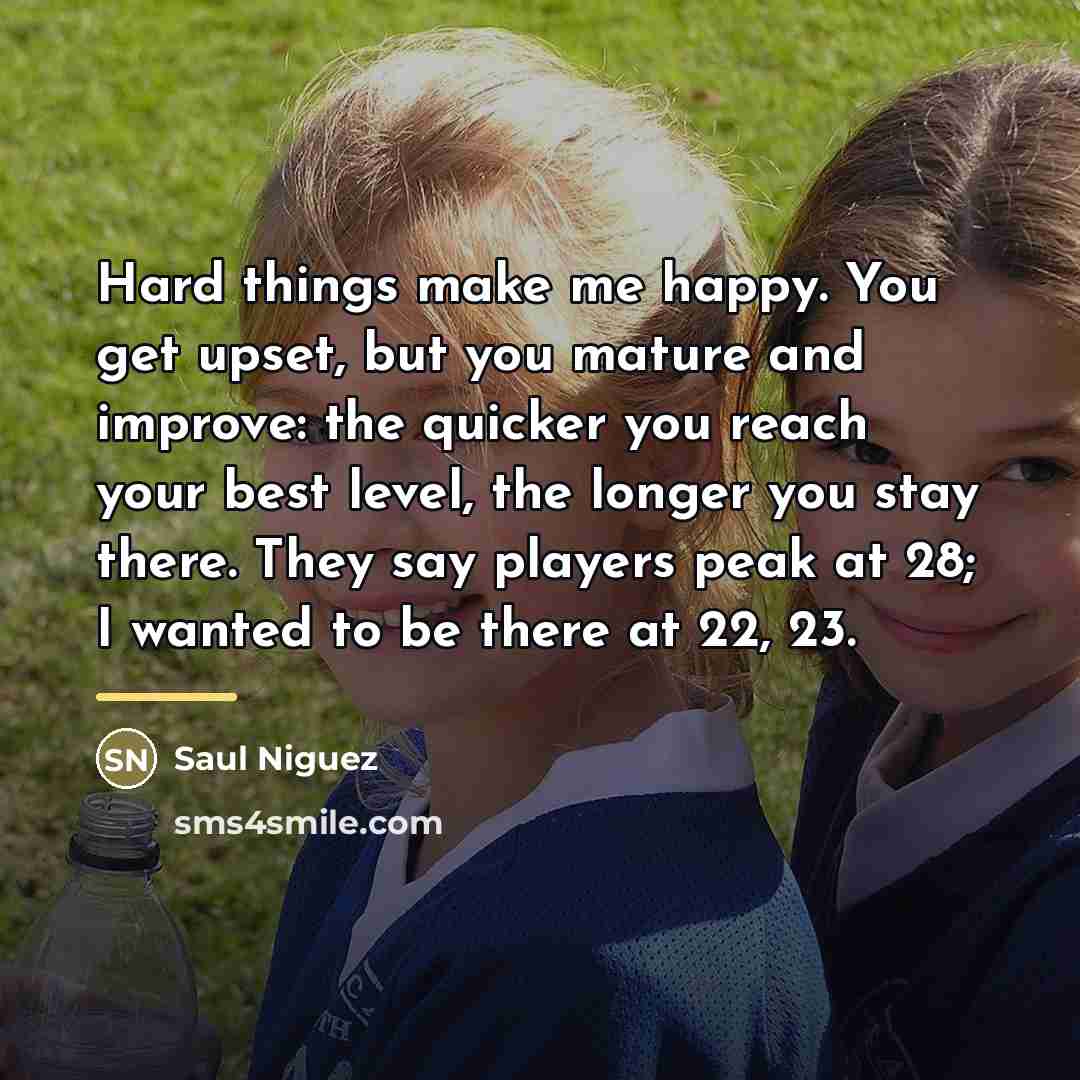 “Hard things make me happy. You get upset, but you…” quote by Saul Niguez