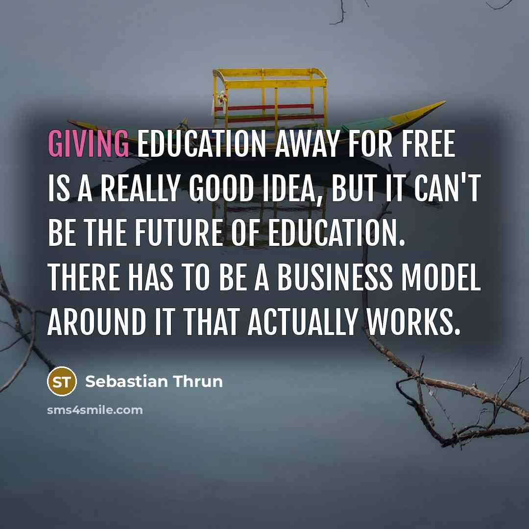 “Giving education away for free is a really good idea,…” quote by Sebastian Thrun