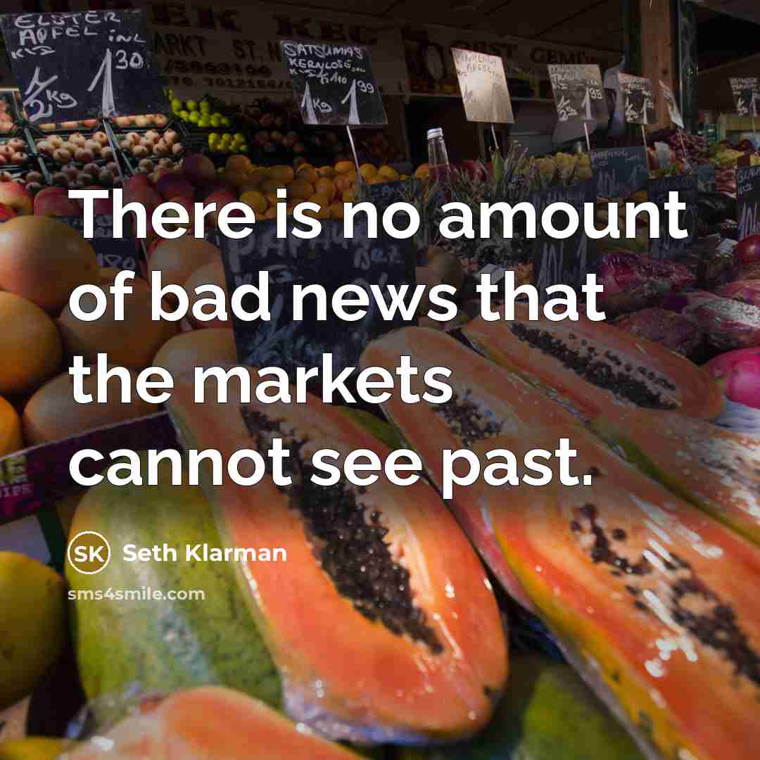 “There is no amount of bad news that the markets…” quote by Seth Klarman