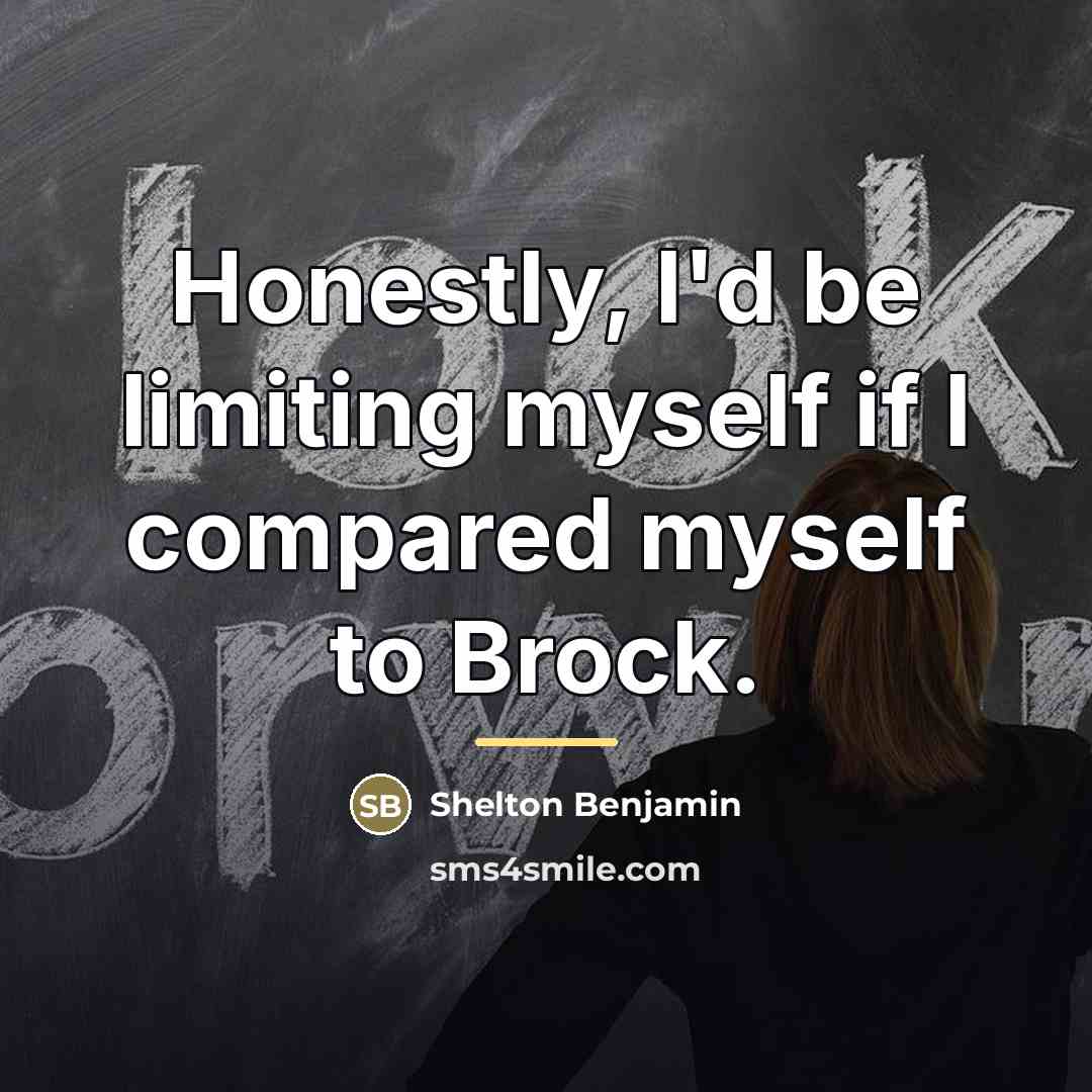 “Honestly, I'd be limiting myself if I compared myself to…” quote by Shelton Benjamin