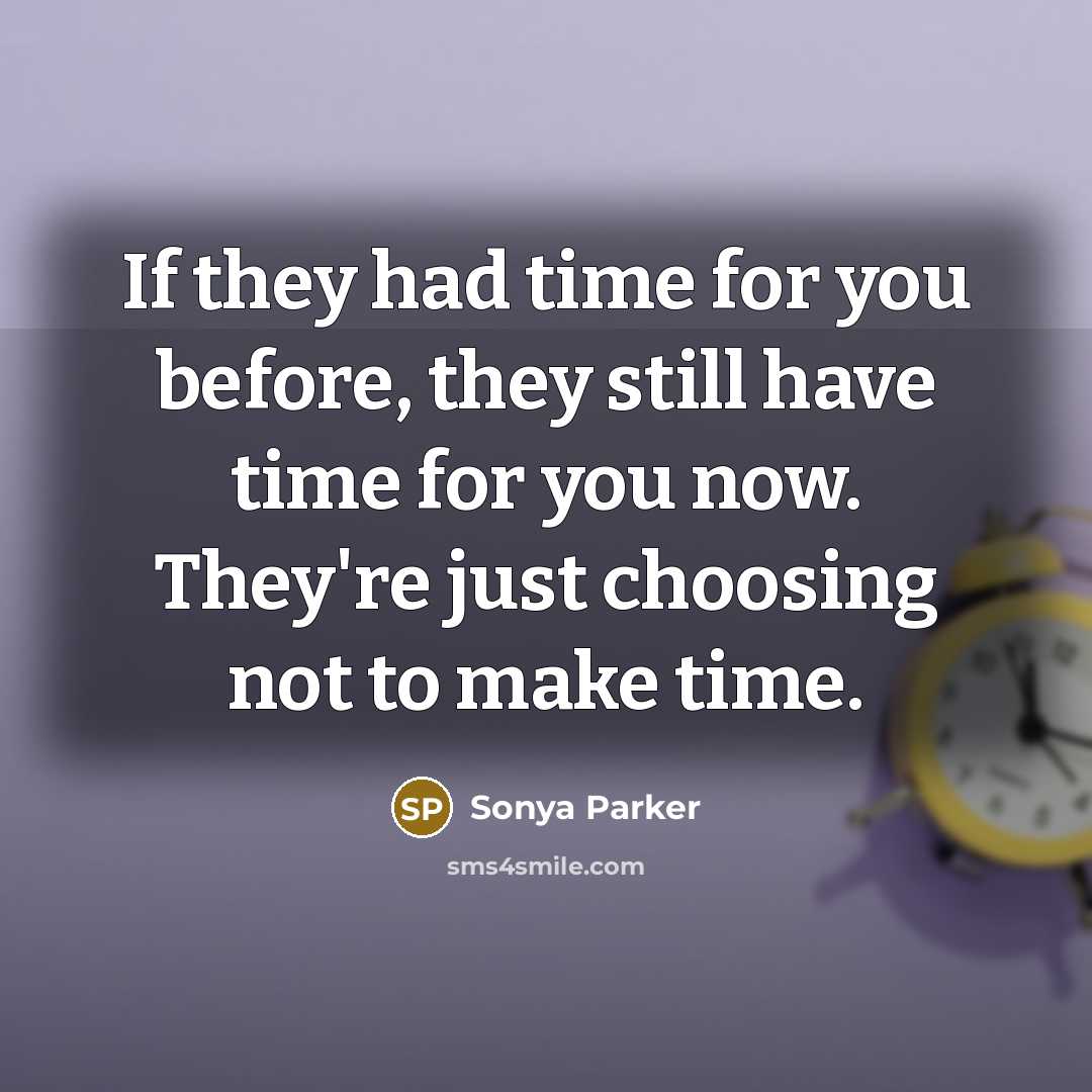 “If they had time for you before, they still have…” quote by SONYA PARKER