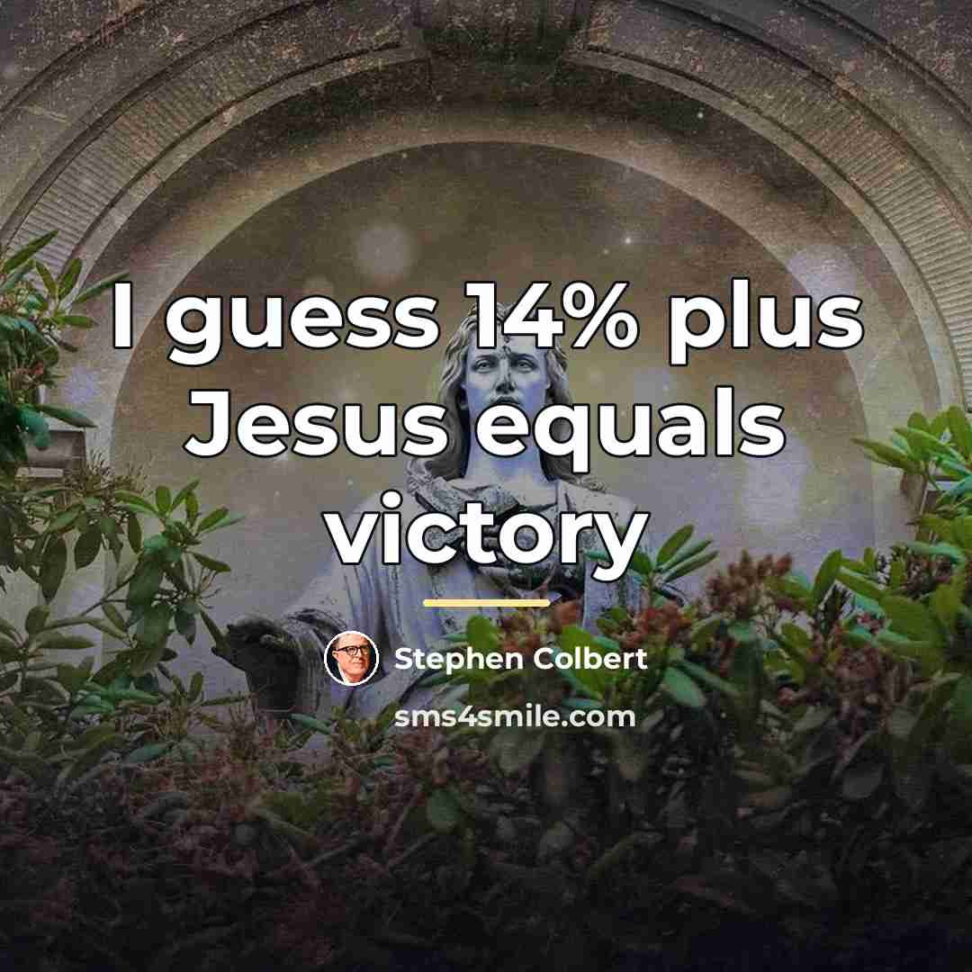 “I guess 14% plus Jesus equals victory…” quote by Stephen Colbert