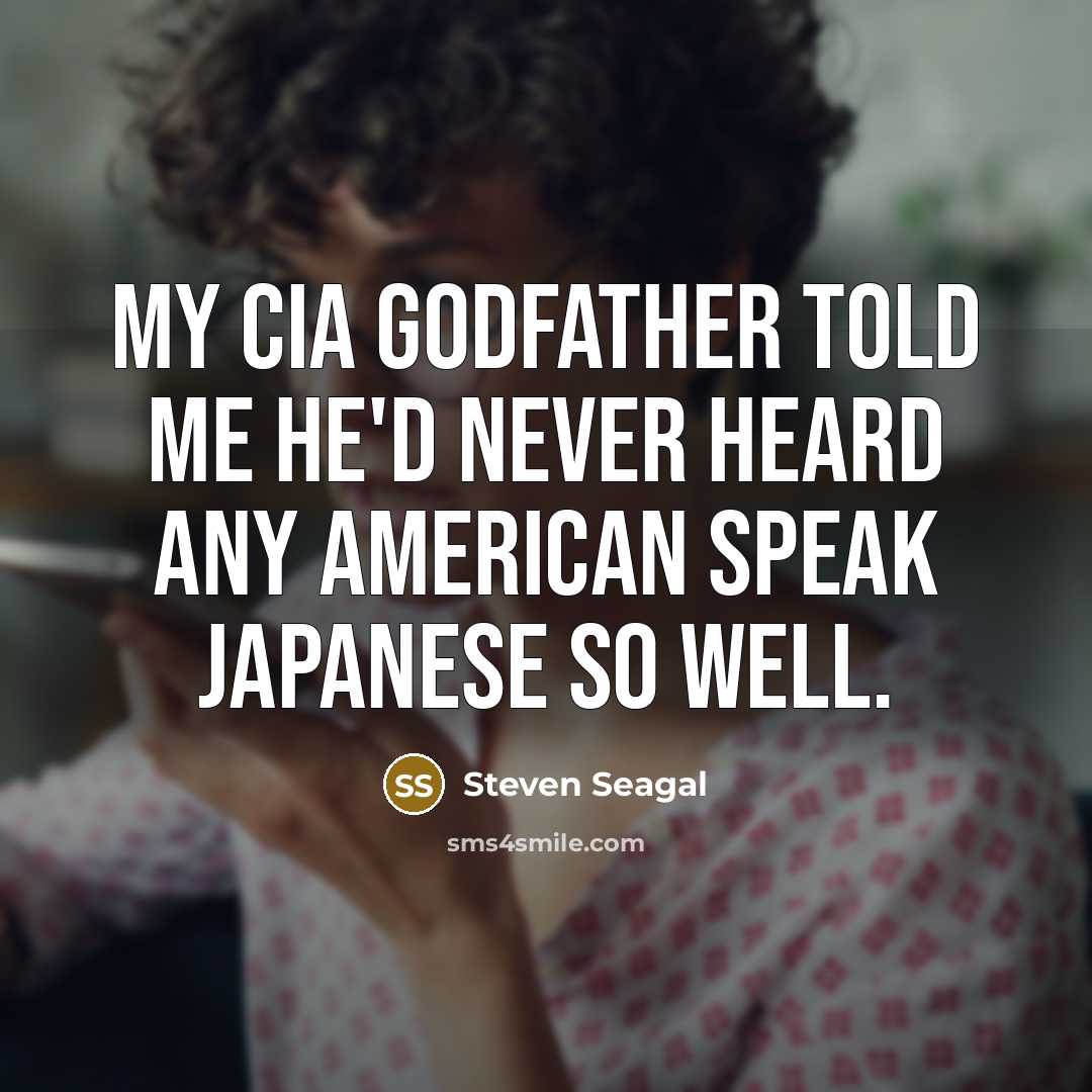“My CIA godfather told me he'd never heard any American…” quote by Steven Seagal