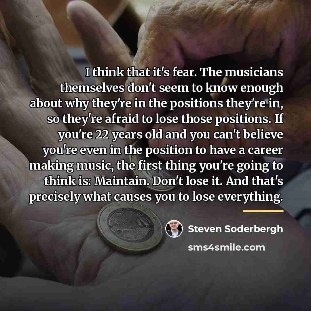 “I think that it's fear. The musicians themselves don't seem…” quote by Steven Soderbergh
