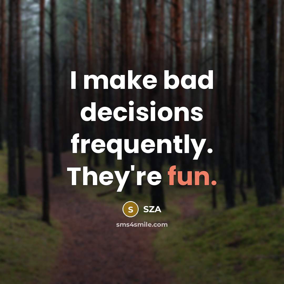 “I make bad decisions frequently. They're fun.…” quote by SZA
