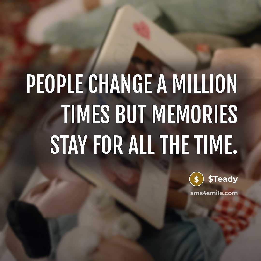 “People change a million times but memories stay for all…” quote by $Teady