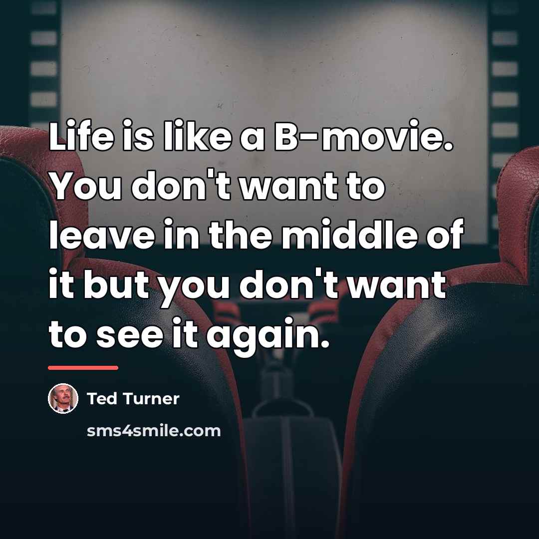 “Life is like a B-movie. You don't want to leave…” quote by Ted Turner