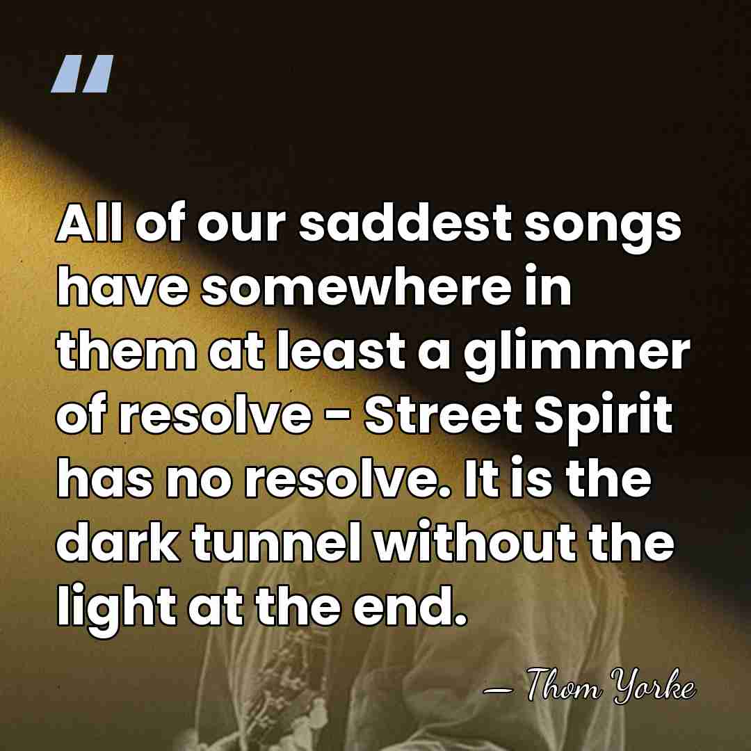 All of our saddest songs have somewhere in them at least a&hellip; - Thom Yorke