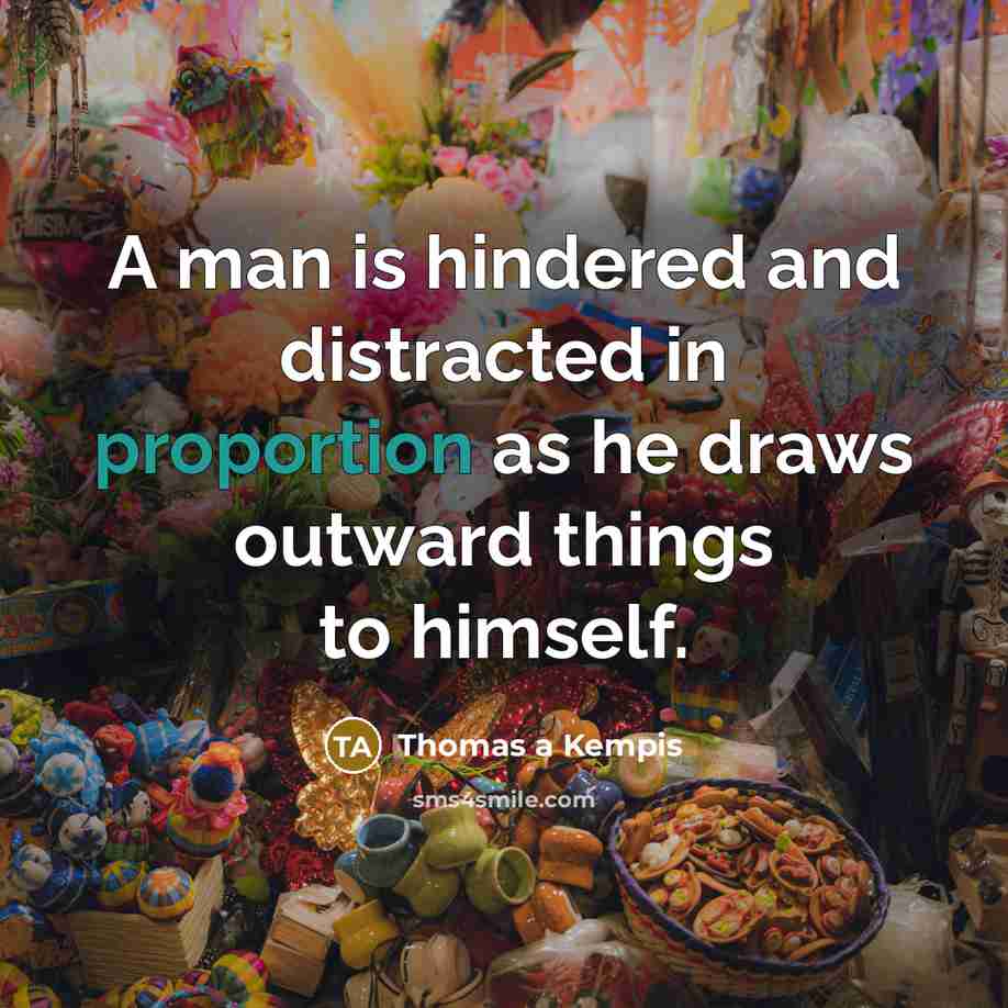 “A man is hindered and distracted in proportion as he…” quote by Thomas a Kempis