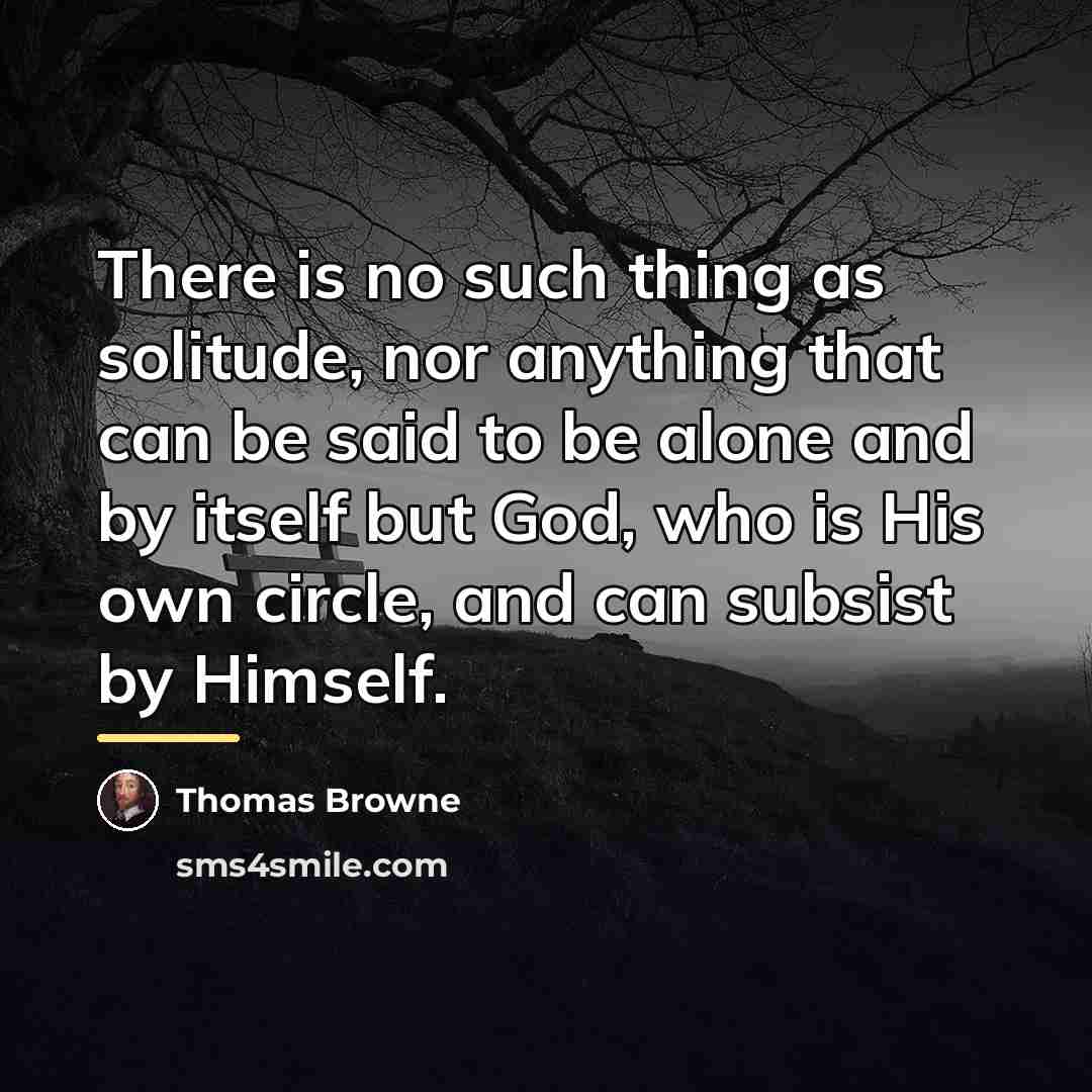 “There is no such thing as solitude, nor anything that…” quote by Thomas Browne