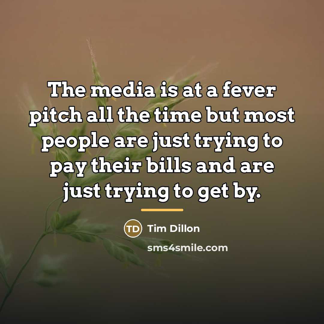 “The media is at a fever pitch all the time…” quote by Tim Dillon